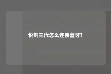 悦刻三代怎么连接蓝牙�？ 